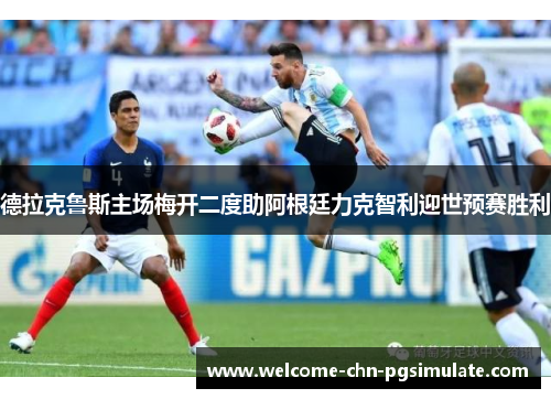 德拉克鲁斯主场梅开二度助阿根廷力克智利迎世预赛胜利