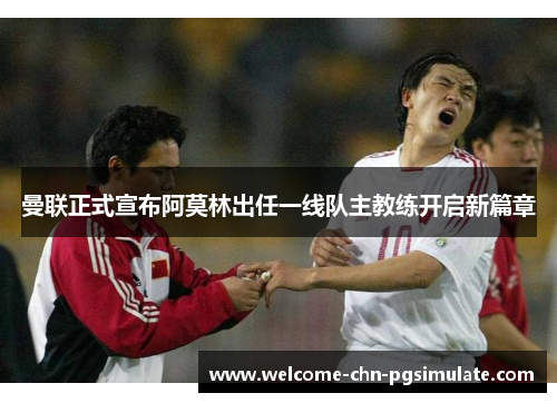曼联正式宣布阿莫林出任一线队主教练开启新篇章