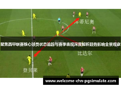 聚焦西甲联赛核心球员状态追踪与赛季表现深度解析趋势影响全景观察